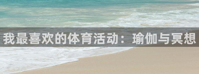 意昂4官网注册：我最喜欢的体育活动：瑜伽与冥想