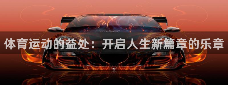 意昂4凯捷开号链接：体育运动的益处：开启人生新篇章的乐章