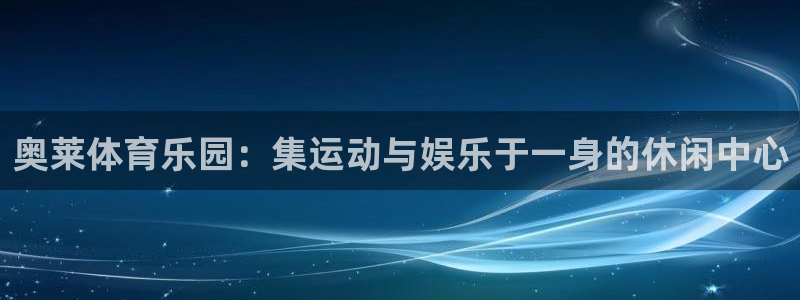 意昂4vk：奥莱体育乐园：集运动与娱乐于一身的休闲中心