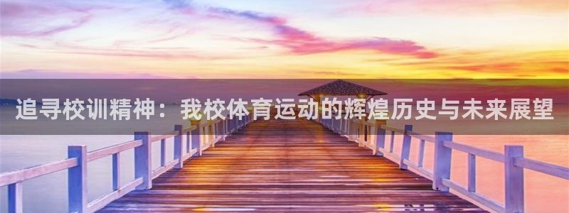 意昂4体育凯捷代理注册：追寻校训精神：我校体育运动的辉煌历史与未来展望